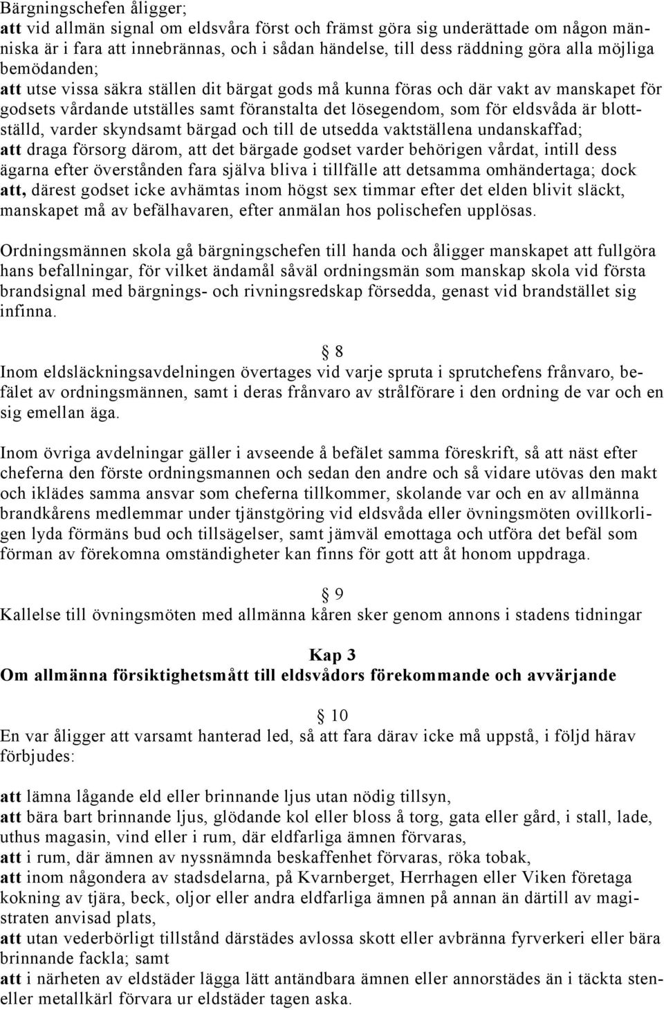 blottställd, varder skyndsamt bärgad och till de utsedda vaktställena undanskaffad; att draga försorg därom, att det bärgade godset varder behörigen vårdat, intill dess ägarna efter överstånden fara