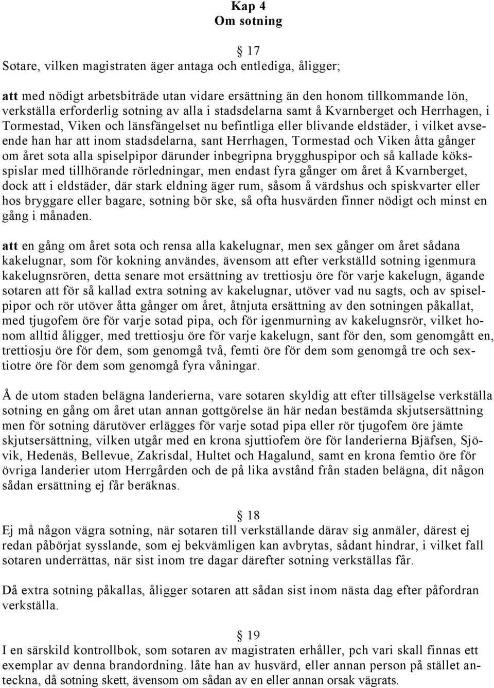 Tormestad och Viken åtta gånger om året sota alla spiselpipor därunder inbegripna brygghuspipor och så kallade köksspislar med tillhörande rörledningar, men endast fyra gånger om året å Kvarnberget,