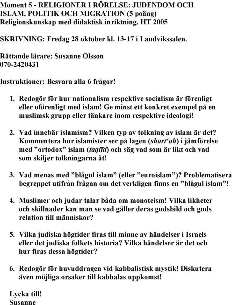 Ge minst ett konkret exempel på en muslimsk grupp eller tänkare inom respektive ideologi! 2. Vad innebär islamism? Vilken typ av tolkning av islam är det?