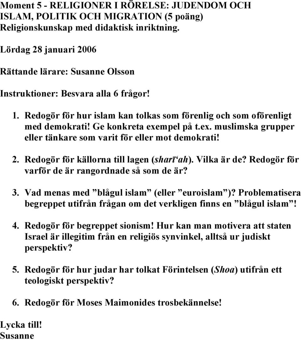 Ge konkreta exempel på t.ex. muslimska grupper eller tänkare som varit för eller mot demokrati! 2. Redogör för källorna till lagen (sharī ah). Vilka är de?