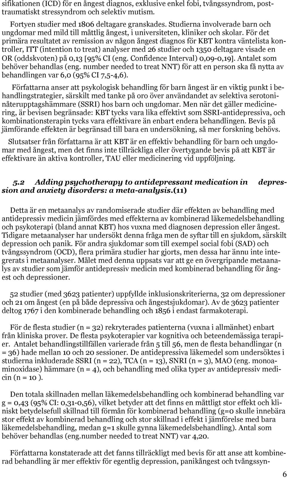 För det primära resultatet av remission av någon ångest diagnos för KBT kontra väntelista kontroller, ITT (intention to treat) analyser med 26 studier och 1350 deltagare visade en OR (oddskvoten) på