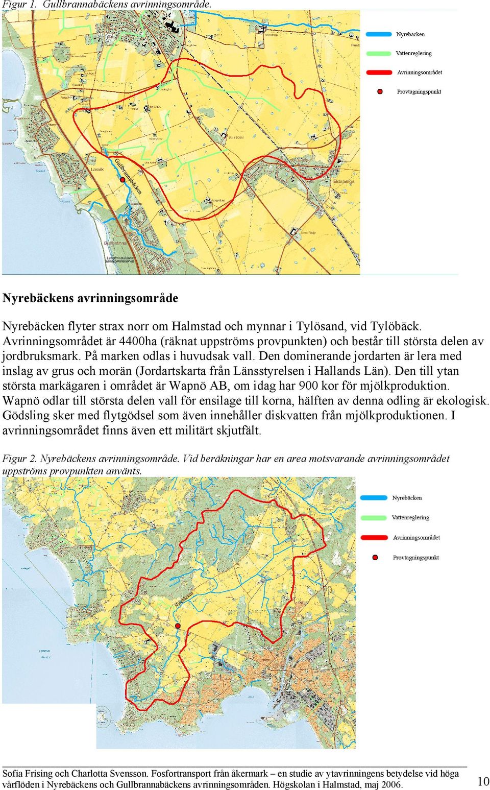 Den dominerande jordarten är lera med inslag av grus och morän (Jordartskarta från Länsstyrelsen i Hallands Län).