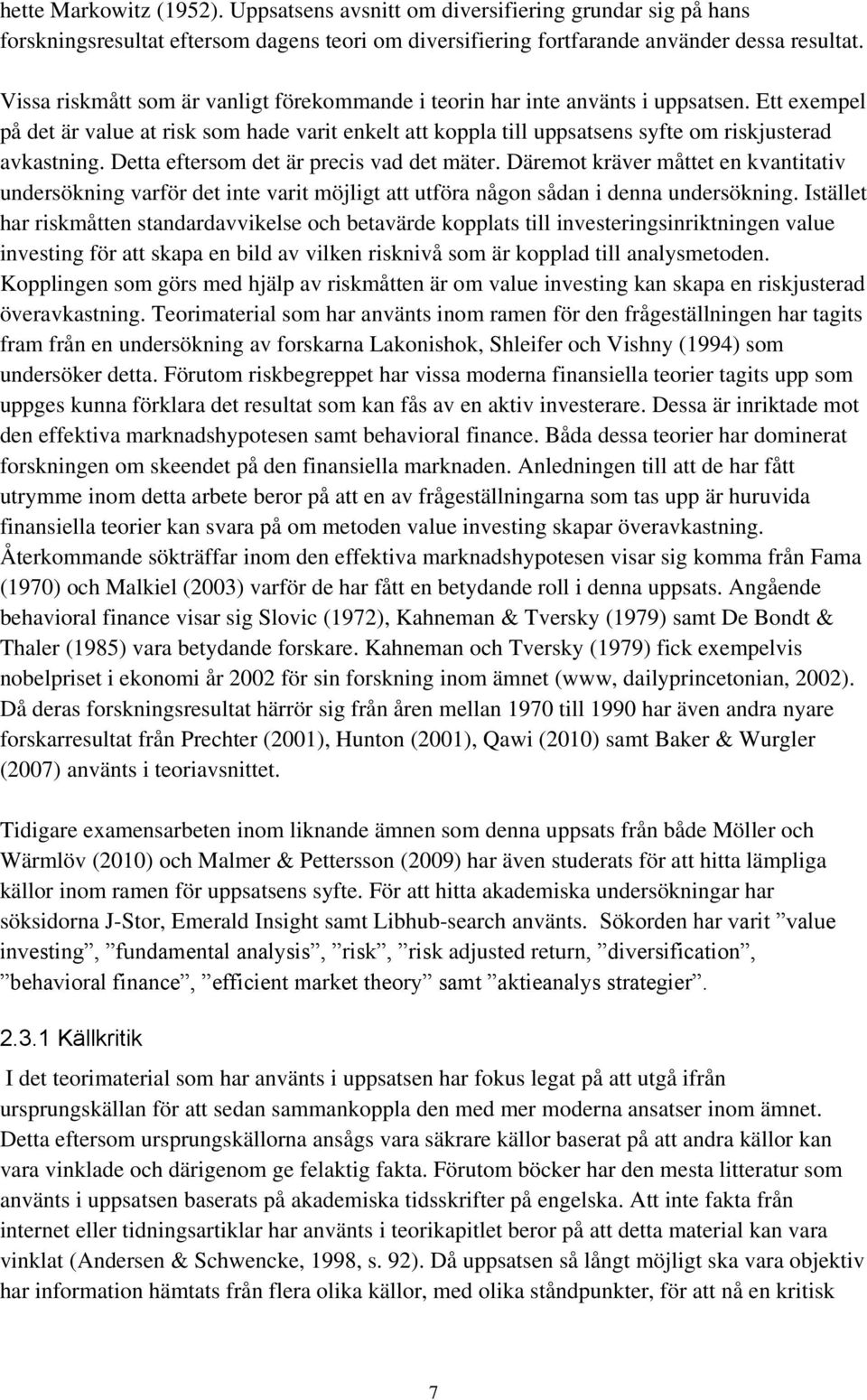 Detta eftersom det är precis vad det mäter. Däremot kräver måttet en kvantitativ undersökning varför det inte varit möjligt att utföra någon sådan i denna undersökning.