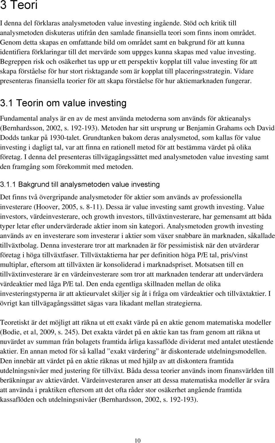 Begreppen risk och osäkerhet tas upp ur ett perspektiv kopplat till value investing för att skapa förståelse för hur stort risktagande som är kopplat till placeringsstrategin.
