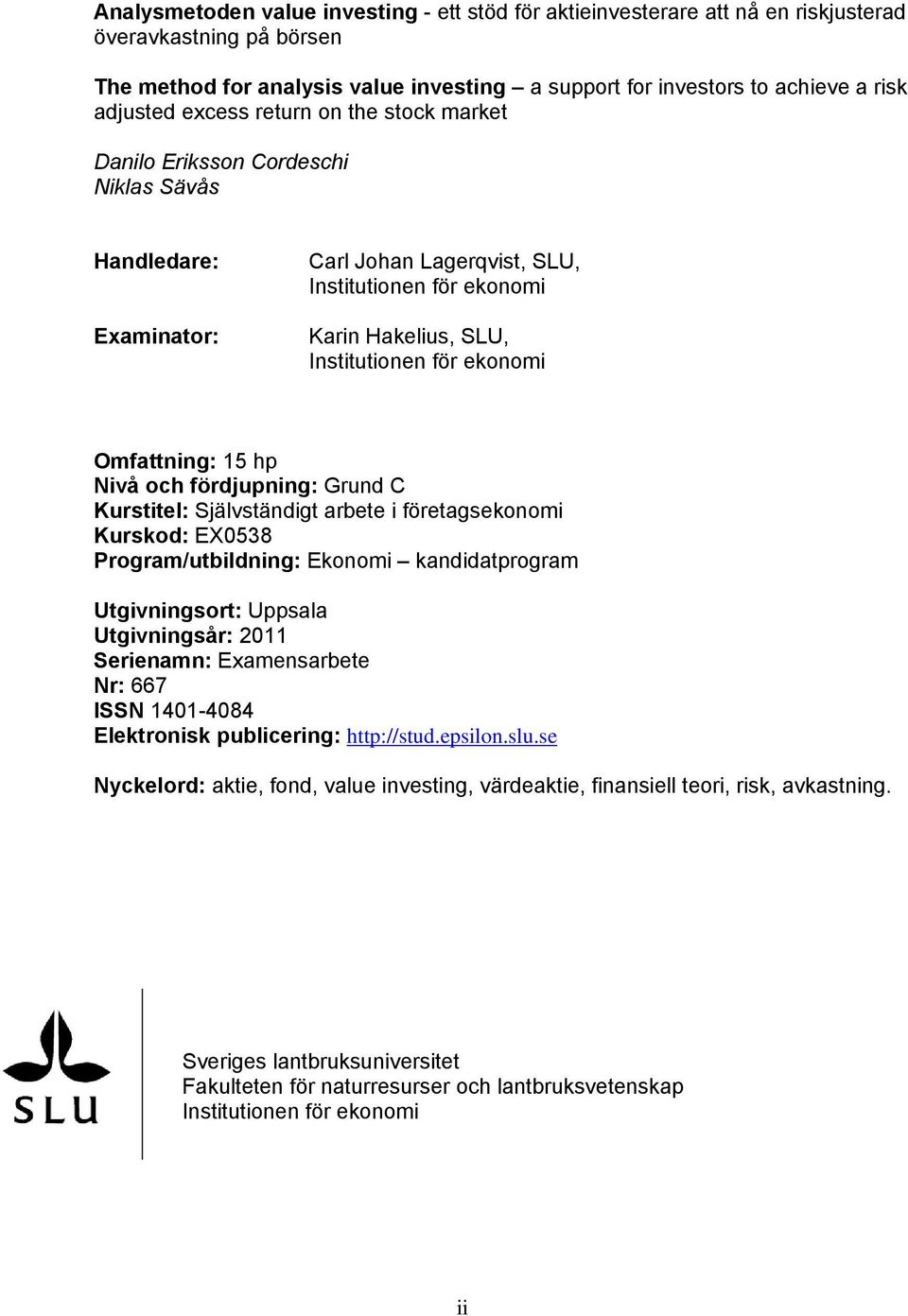 ekonomi Omfattning: 15 hp Nivå och fördjupning: Grund C Kurstitel: Självständigt arbete i företagsekonomi Kurskod: EX0538 Program/utbildning: Ekonomi kandidatprogram Utgivningsort: Uppsala