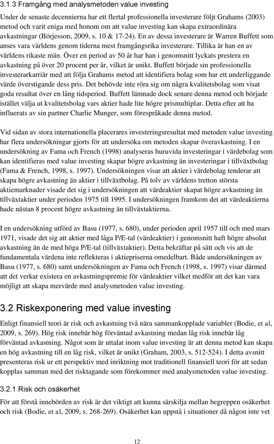 Tillika är han en av världens rikaste män. Över en period av 50 år har han i genomsnitt lyckats prestera en avkastning på över 20 procent per år, vilket är unikt.