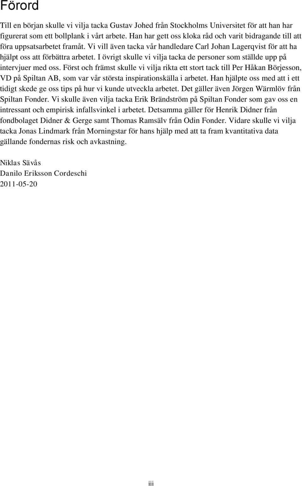 I övrigt skulle vi vilja tacka de personer som ställde upp på intervjuer med oss.