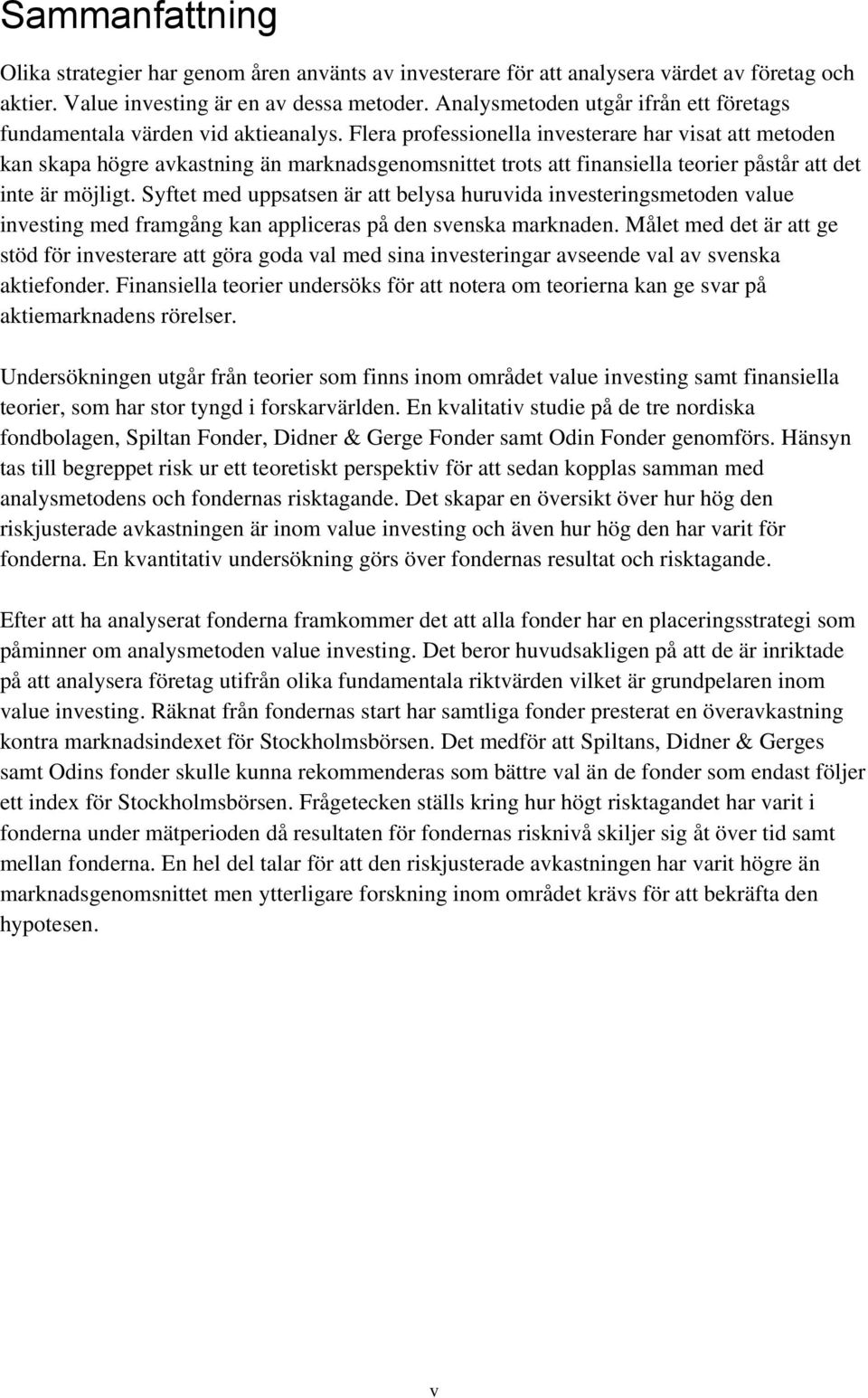Flera professionella investerare har visat att metoden kan skapa högre avkastning än marknadsgenomsnittet trots att finansiella teorier påstår att det inte är möjligt.