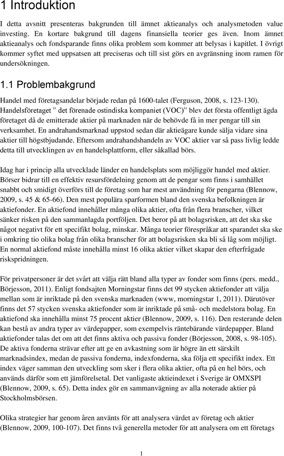 I övrigt kommer syftet med uppsatsen att preciseras och till sist görs en avgränsning inom ramen för undersökningen. 1.