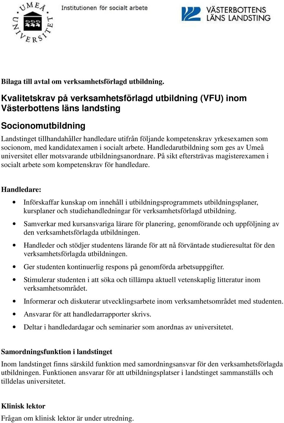 socionom, med kandidatexamen i socialt arbete. Handledarutbildning som ges av Umeå universitet eller motsvarande utbildningsanordnare.