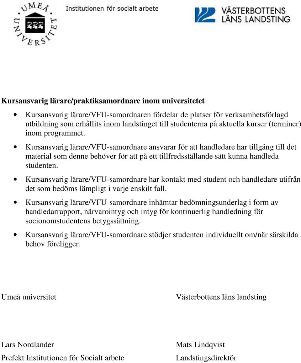 Kursansvarig lärare/vfu-samordnare ansvarar för att handledare har tillgång till det material som denne behöver för att på ett tillfredsställande sätt kunna handleda studenten.