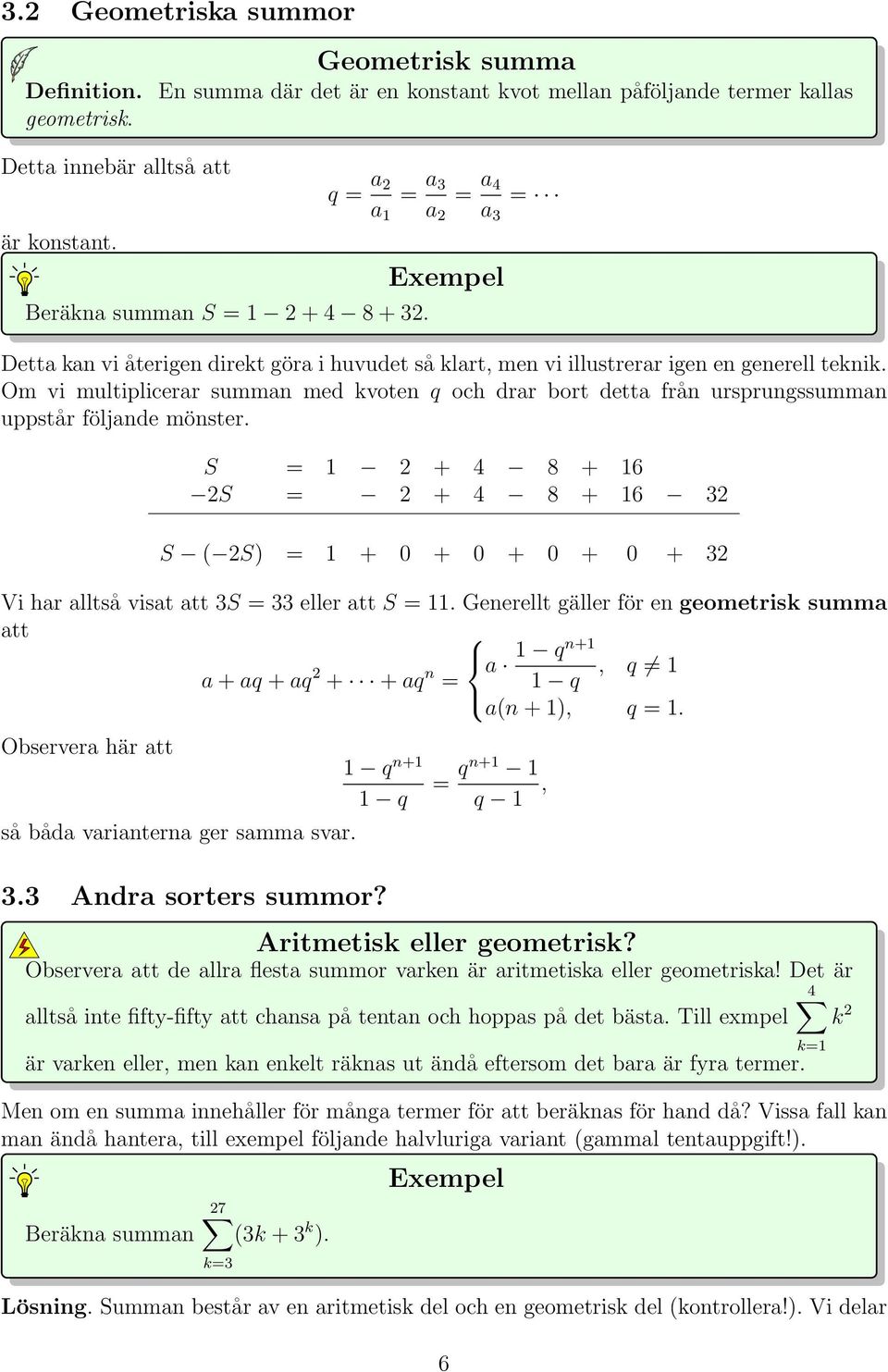 Om vi multiplicerar summan med kvoten q och drar bort detta från ursprungssumman uppstår följande mönster.