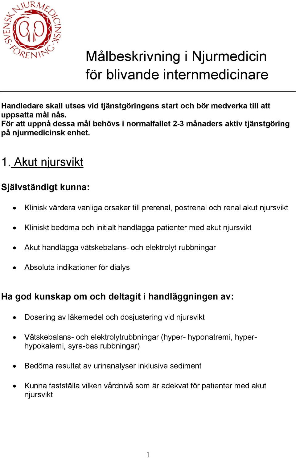 Akut njursvikt Klinisk värdera vanliga orsaker till prerenal, postrenal och renal akut njursvikt Kliniskt bedöma och initialt handlägga patienter med akut njursvikt Akut handlägga vätskebalans- och