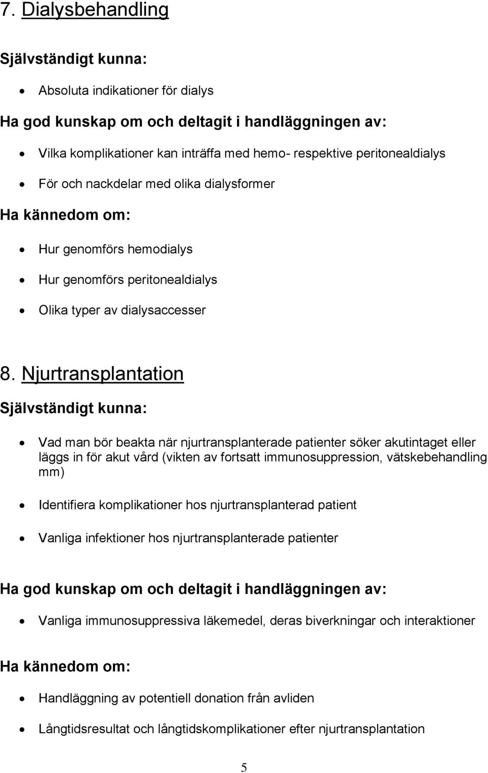 Njurtransplantation Vad man bör beakta när njurtransplanterade patienter söker akutintaget eller läggs in för akut vård (vikten av fortsatt immunosuppression, vätskebehandling mm)