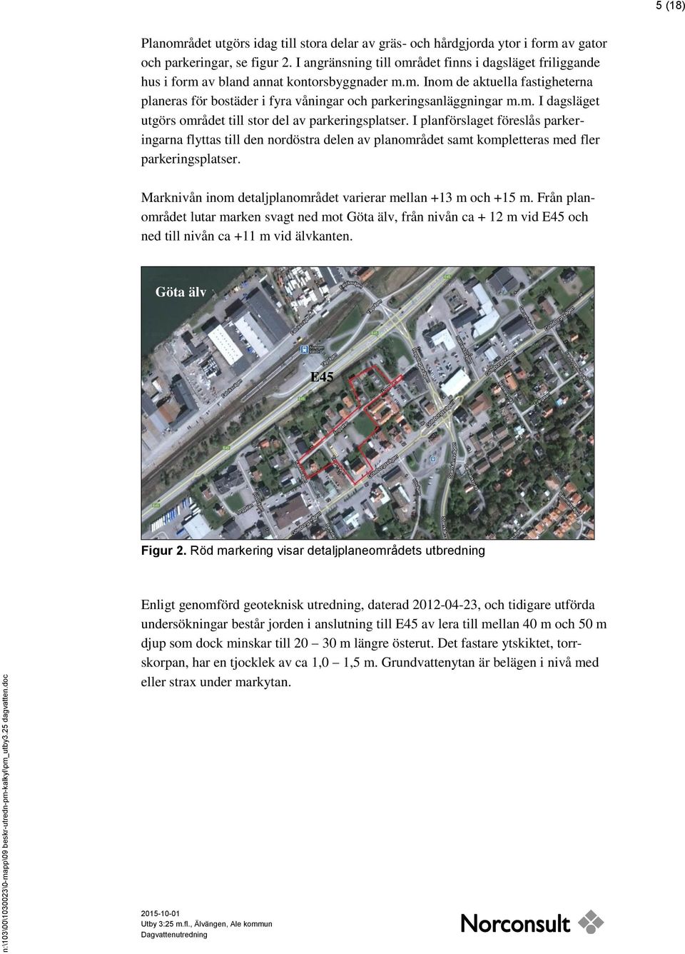 m. I dagsläget utgörs området till stor del av parkeringsplatser. I planförslaget föreslås parkeringarna flyttas till den nordöstra delen av planområdet samt kompletteras med fler parkeringsplatser.