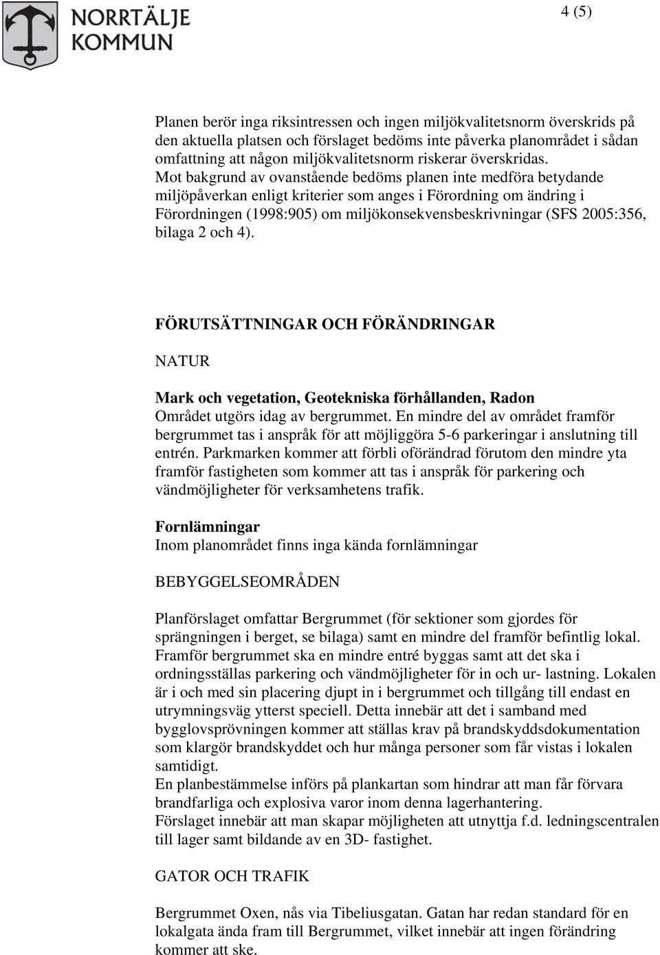 Mot bakgrund av ovanstående bedöms planen inte medföra betydande miljöpåverkan enligt kriterier som anges i Förordning om ändring i Förordningen (1998:905) om miljökonsekvensbeskrivningar (SFS