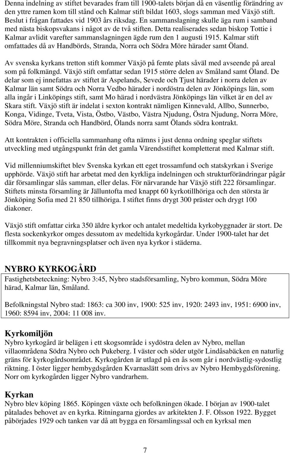 Detta realiserades sedan biskop Tottie i Kalmar avlidit varefter sammanslagningen ägde rum den 1 augusti 1915.