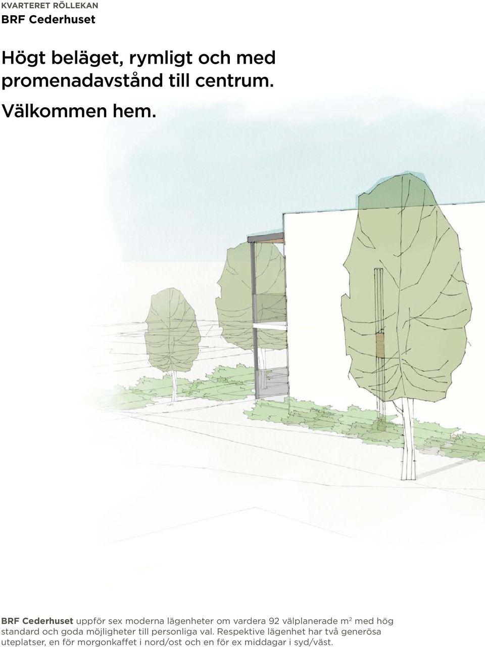 BRF Cederhuset uppför sex moderna lägenheter om vardera 92 välplanerade m 2 med hög