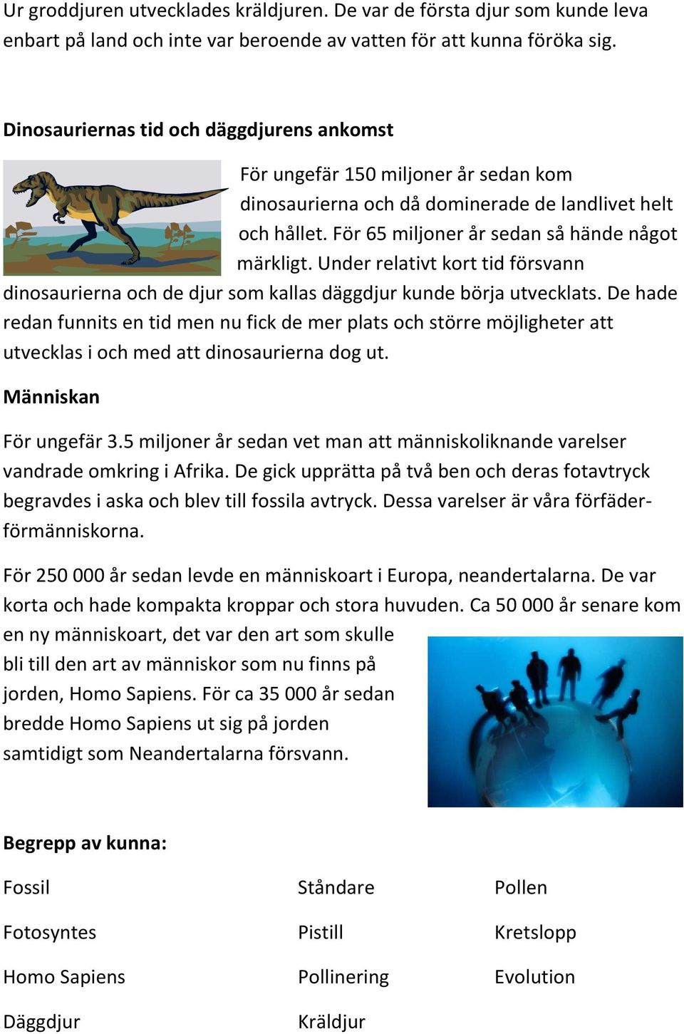 Under relativt kort tid försvann dinosaurierna och de djur som kallas däggdjur kunde börja utvecklats.