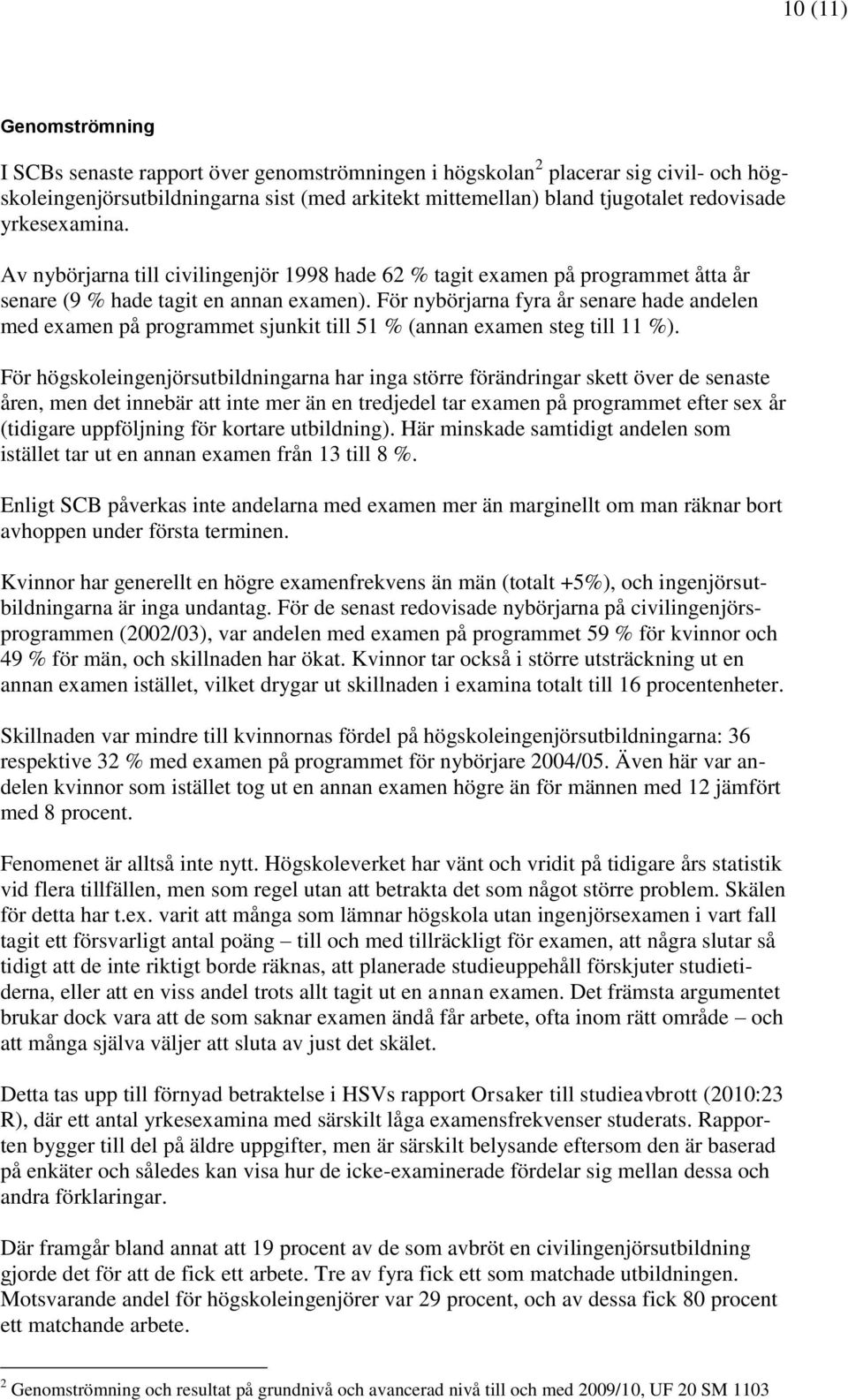 För nybörjarna fyra år senare hade andelen med examen på programmet sjunkit till 51 % (annan examen steg till 11 %).