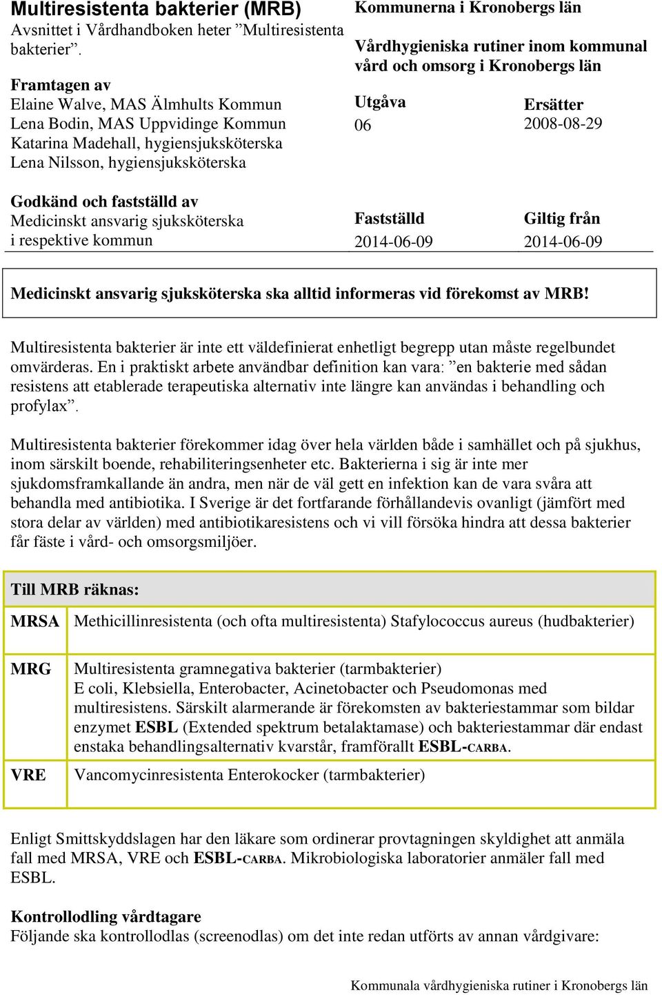 rutiner inom kommunal vård och omsorg i Kronobergs län Utgåva 06 Ersätter 2008-08-29 Godkänd och fastställd av Medicinskt ansvarig sjuksköterska i respektive kommun Fastställd 2014-06-09 Giltig från