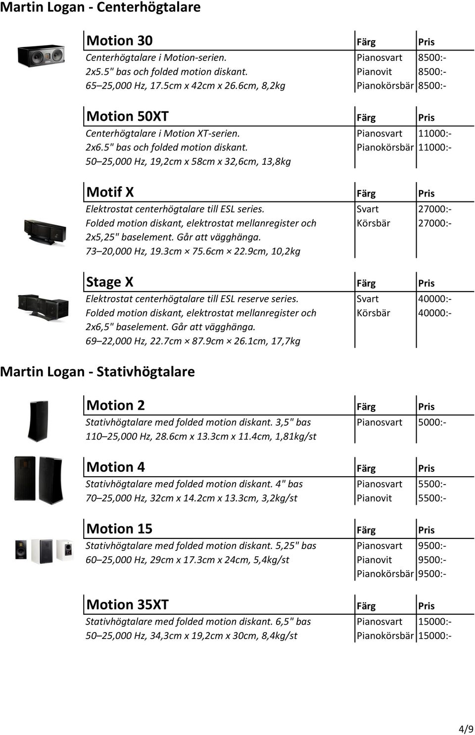 Pianokörsbär 11000:- 50 25,000 Hz, 19,2cm x 58cm x 32,6cm, 13,8kg Motif X Färg Pris Elektrostat centerhögtalare till ESL series.