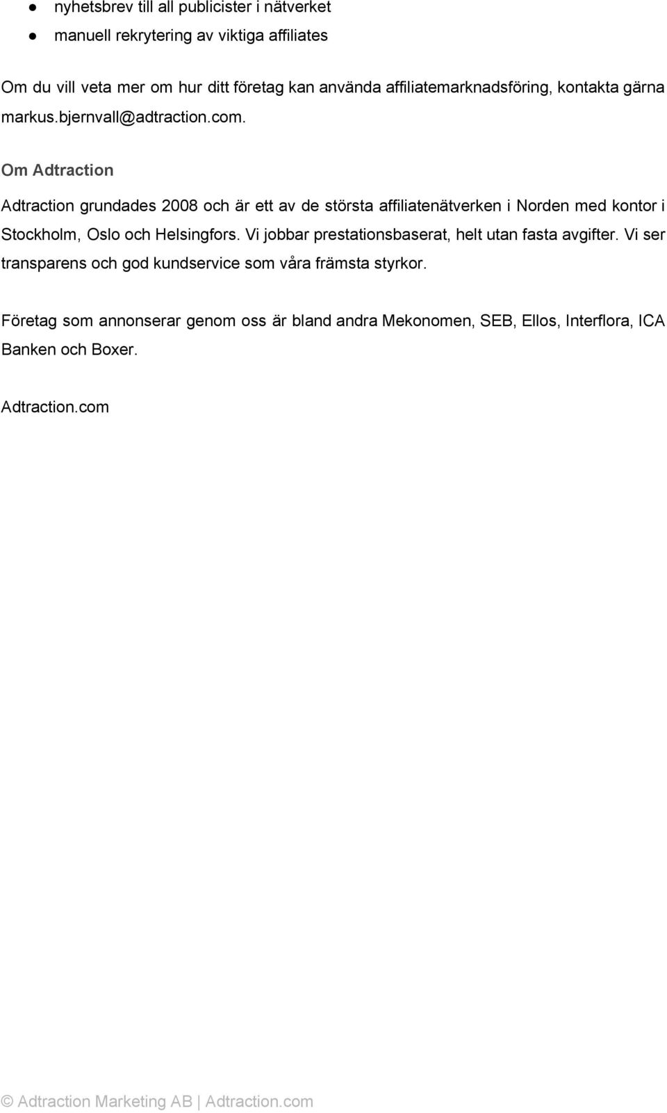 Om Adtraction Adtraction grundades 2008 och är ett av de största affiliatenätverken i Norden med kontor i Stockholm, Oslo och Helsingfors.