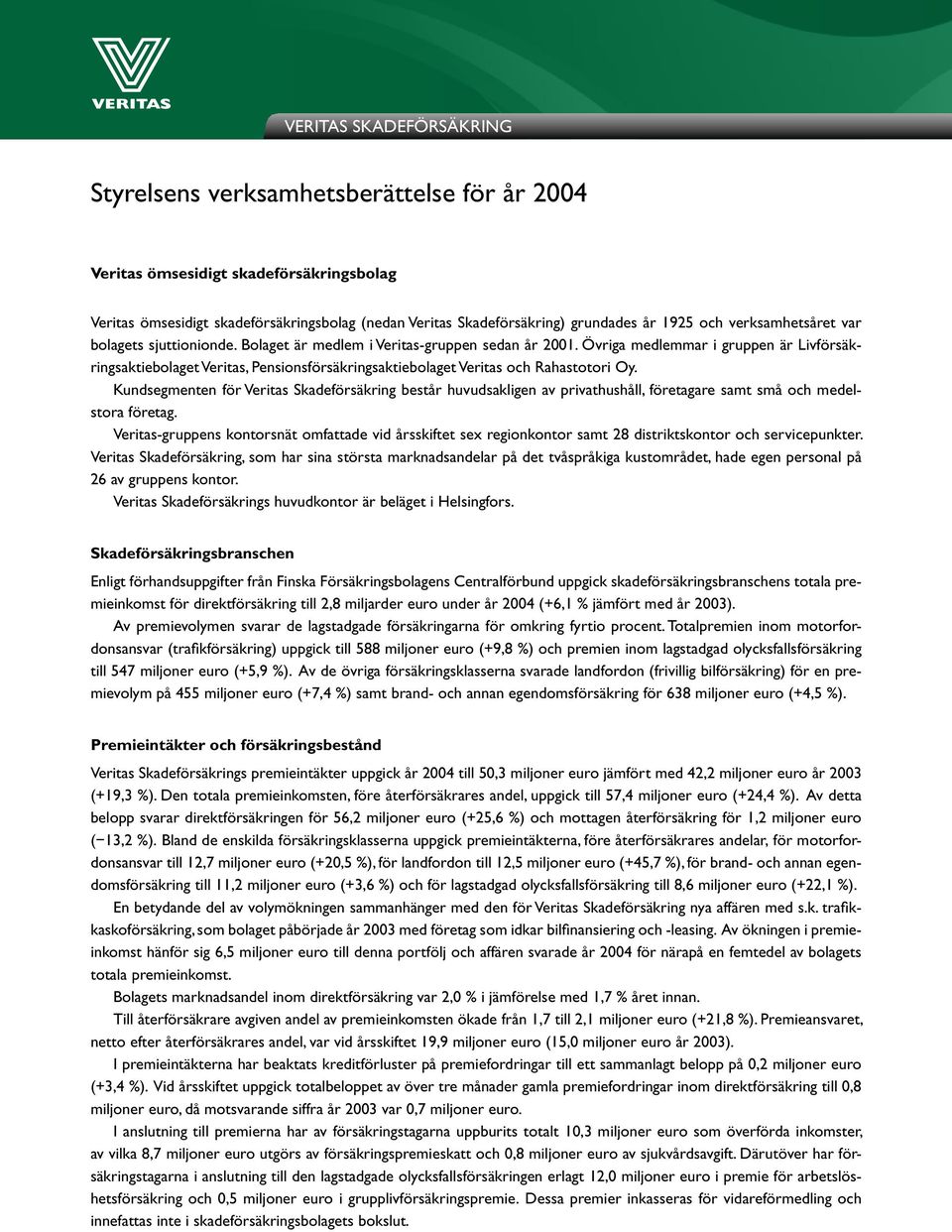 Övriga medlemmar i gruppen är Livförsäkringsaktiebolaget Veritas, Pensionsförsäkrings aktie bolaget Veritas och Rahastotori Oy.