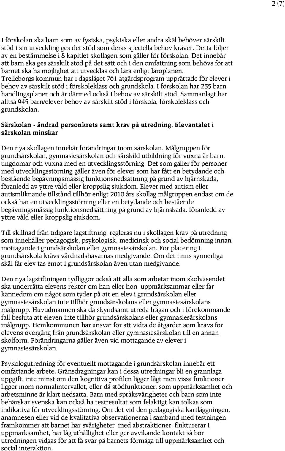 Det innebär att barn ska ges särskilt stöd på det sätt och i den omfattning som behövs för att barnet ska ha möjlighet att utvecklas och lära enligt läroplanen.