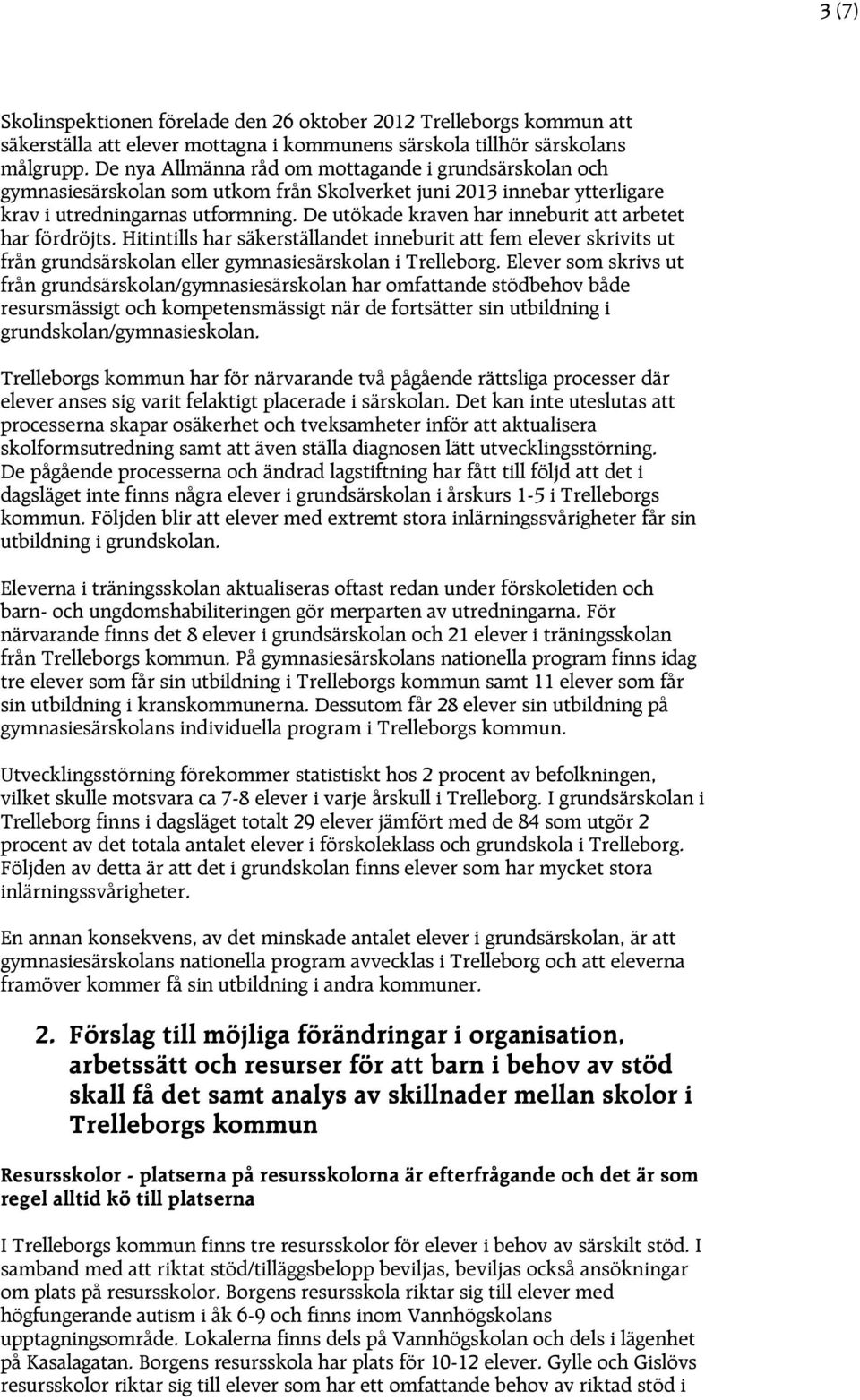 De utökade kraven har inneburit att arbetet har fördröjts. Hitintills har säkerställandet inneburit att fem elever skrivits ut från grundsärskolan eller gymnasiesärskolan i Trelleborg.