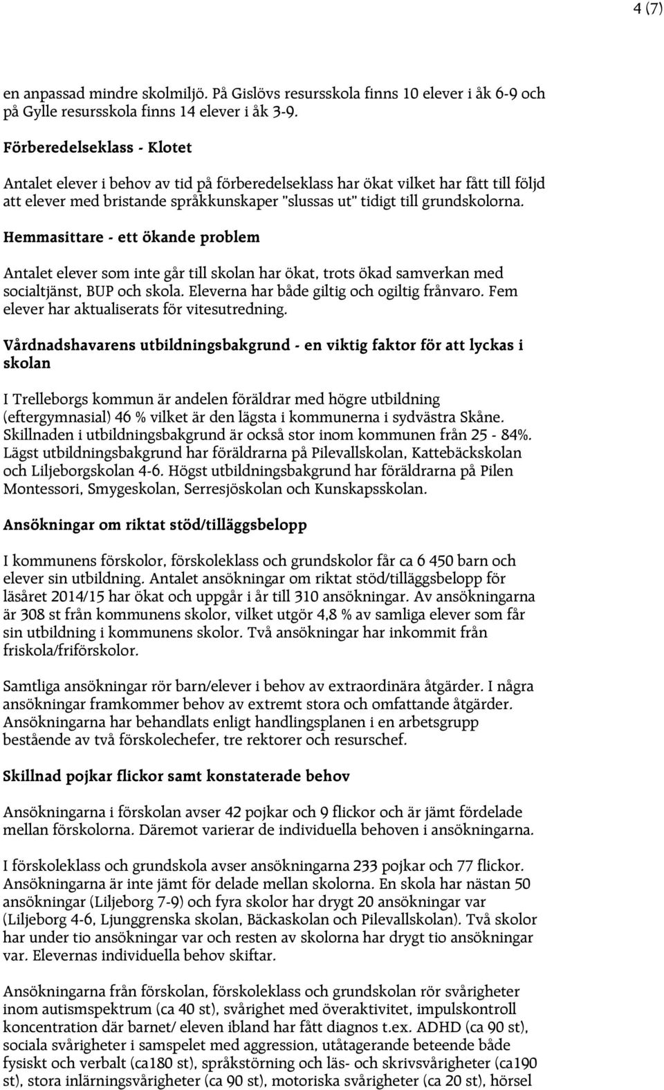 Hemmasittare - ett ökande problem Antalet elever som inte går till skolan har ökat, trots ökad samverkan med socialtjänst, BUP och skola. Eleverna har både giltig och ogiltig frånvaro.