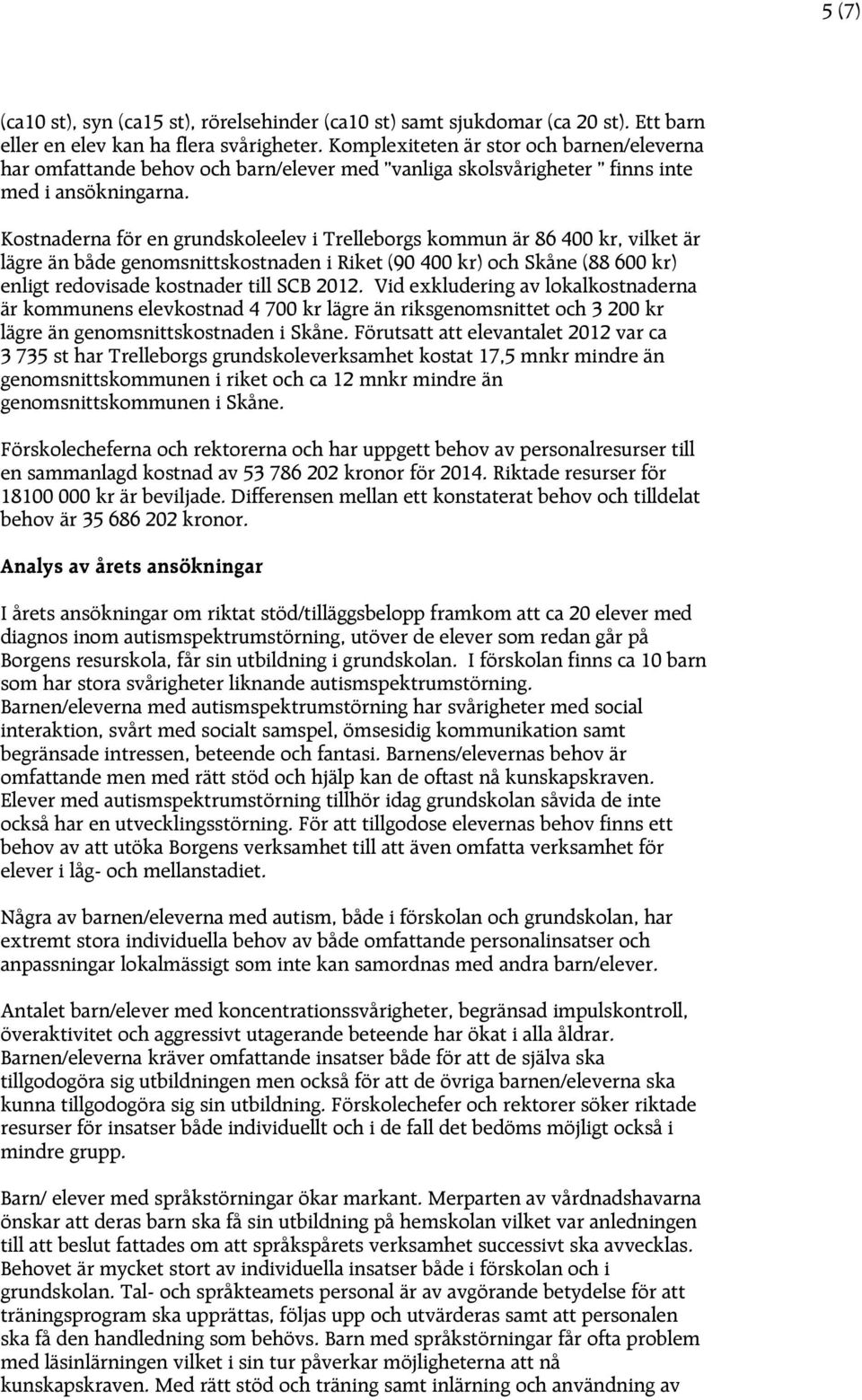 Kostnaderna för en grundskoleelev i Trelleborgs kommun är 86 400 kr, vilket är lägre än både genomsnittskostnaden i Riket (90 400 kr) och Skåne (88 600 kr) enligt redovisade kostnader till SCB 2012.