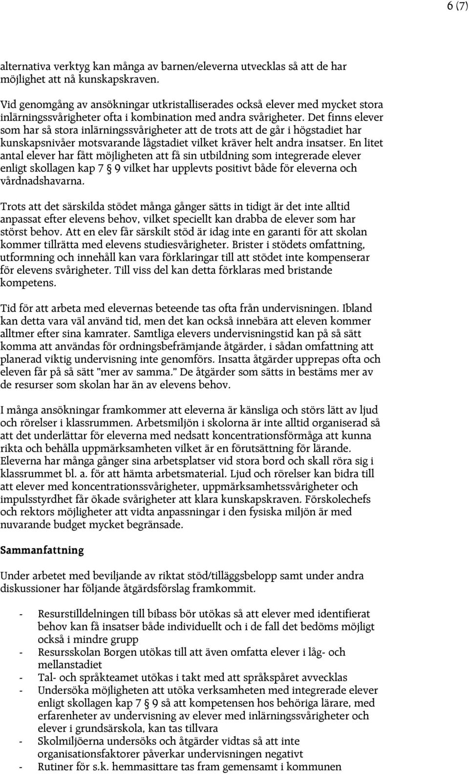Det finns elever som har så stora inlärningssvårigheter att de trots att de går i högstadiet har kunskapsnivåer motsvarande lågstadiet vilket kräver helt andra insatser.
