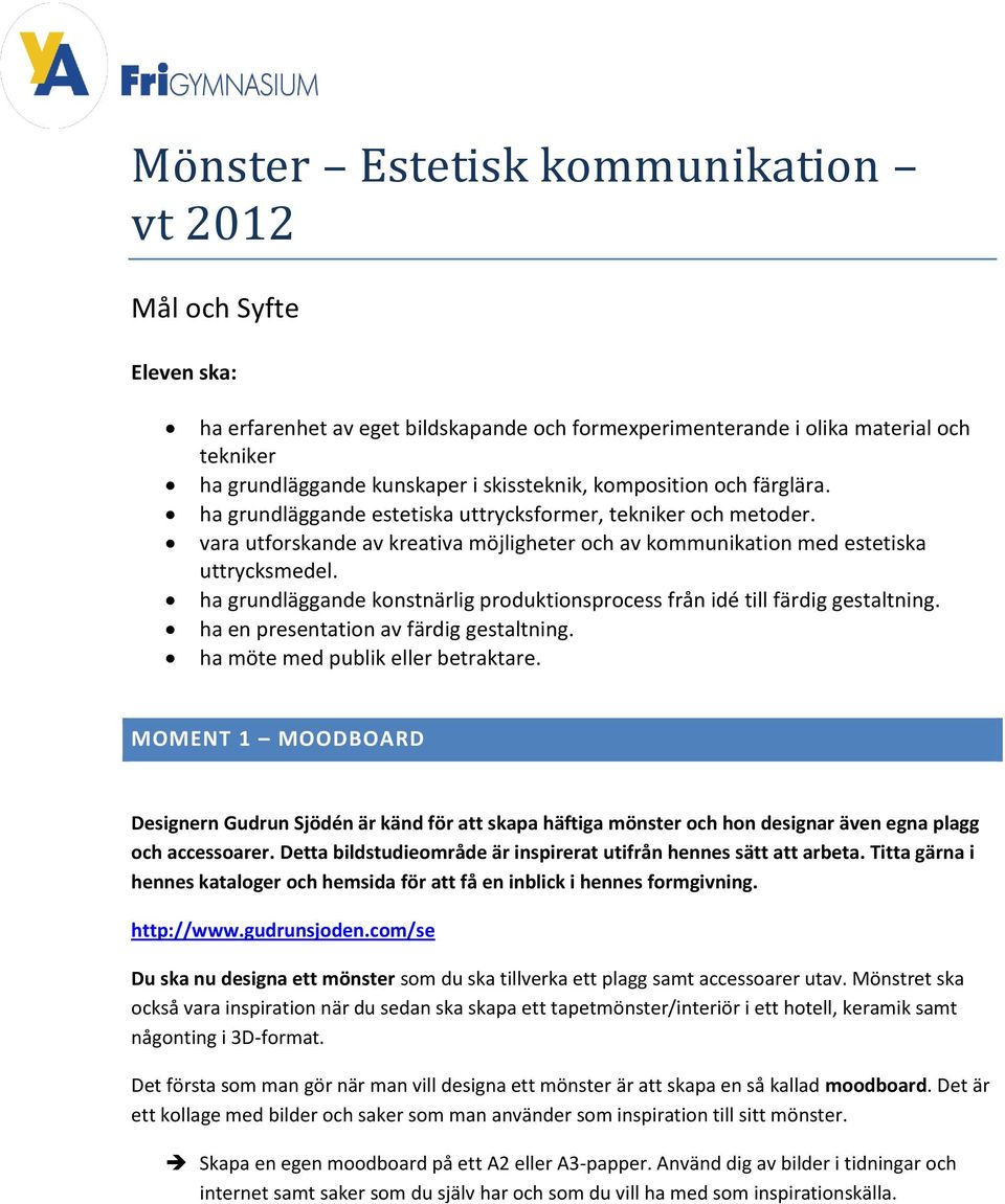 ha grundläggande konstnärlig produktionsprocess från idé till färdig gestaltning. ha en presentation av färdig gestaltning. ha möte med publik eller betraktare.