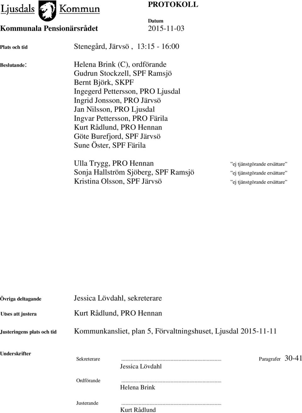 Olsson, SPF Järvsö ej tjänstgörande ersättare ej tjänstgörande ersättare ej tjänstgörande ersättare Övriga deltagande Utses att justera Jessica Lövdahl, sekreterare Kurt Rådlund, PRO Hennan