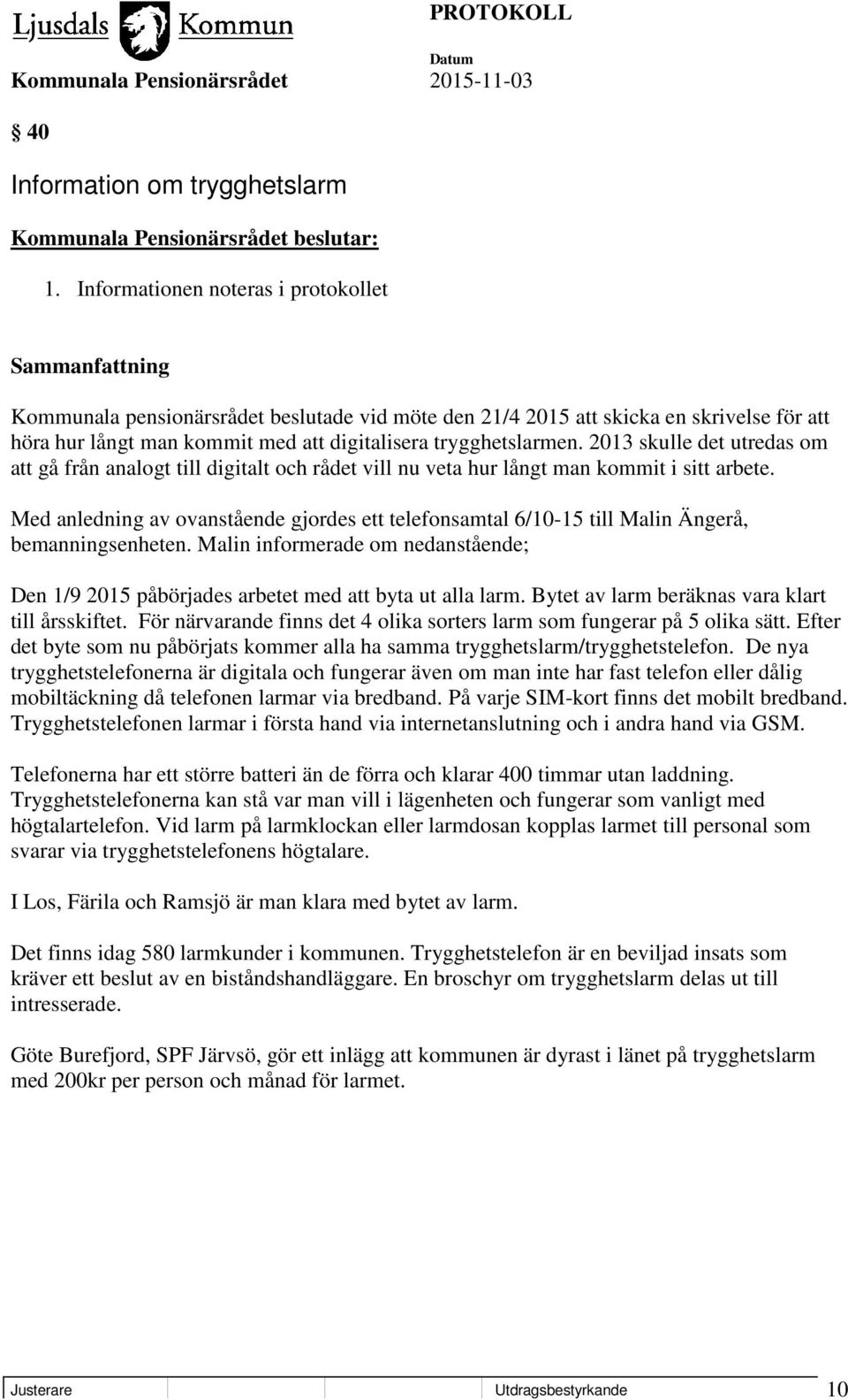 2013 skulle det utredas om att gå från analogt till digitalt och rådet vill nu veta hur långt man kommit i sitt arbete.