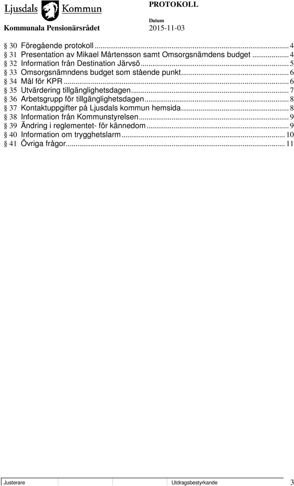 .. 6 35 Utvärdering tillgänglighetsdagen... 7 36 Arbetsgrupp för tillgänglighetsdagen.