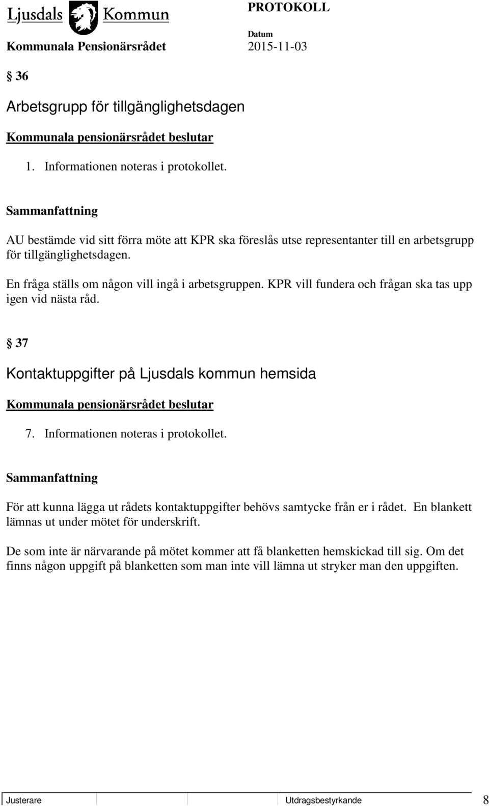 KPR vill fundera och frågan ska tas upp igen vid nästa råd. 37 Kontaktuppgifter på Ljusdals kommun hemsida 7. Informationen noteras i protokollet.