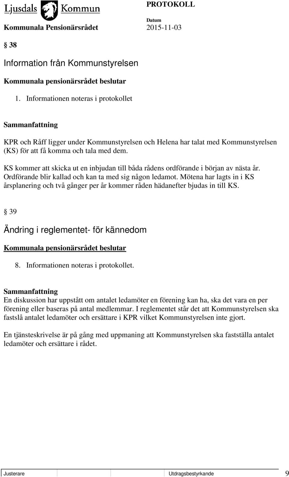 Mötena har lagts in i KS årsplanering och två gånger per år kommer råden hädanefter bjudas in till KS. 39 Ändring i reglementet- för kännedom 8. Informationen noteras i protokollet.