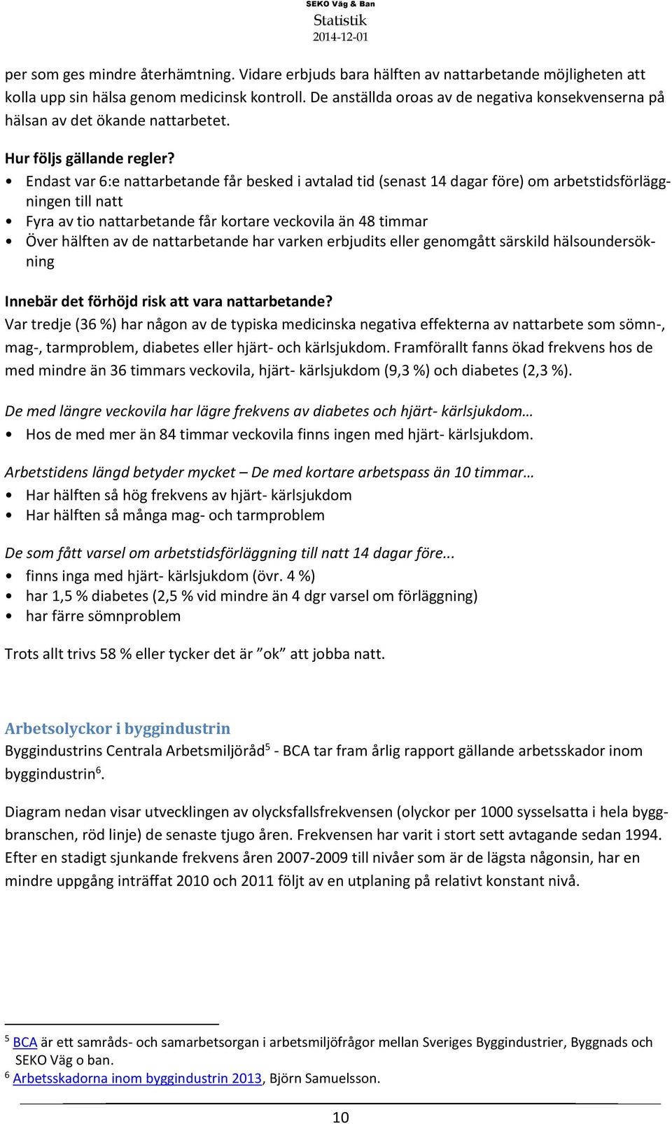Endast var 6:e nattarbetande får besked i avtalad tid (senast 14 dagar före) om arbetstidsförläggningen till natt Fyra av tio nattarbetande får kortare veckovila än 48 timmar Över hälften av de