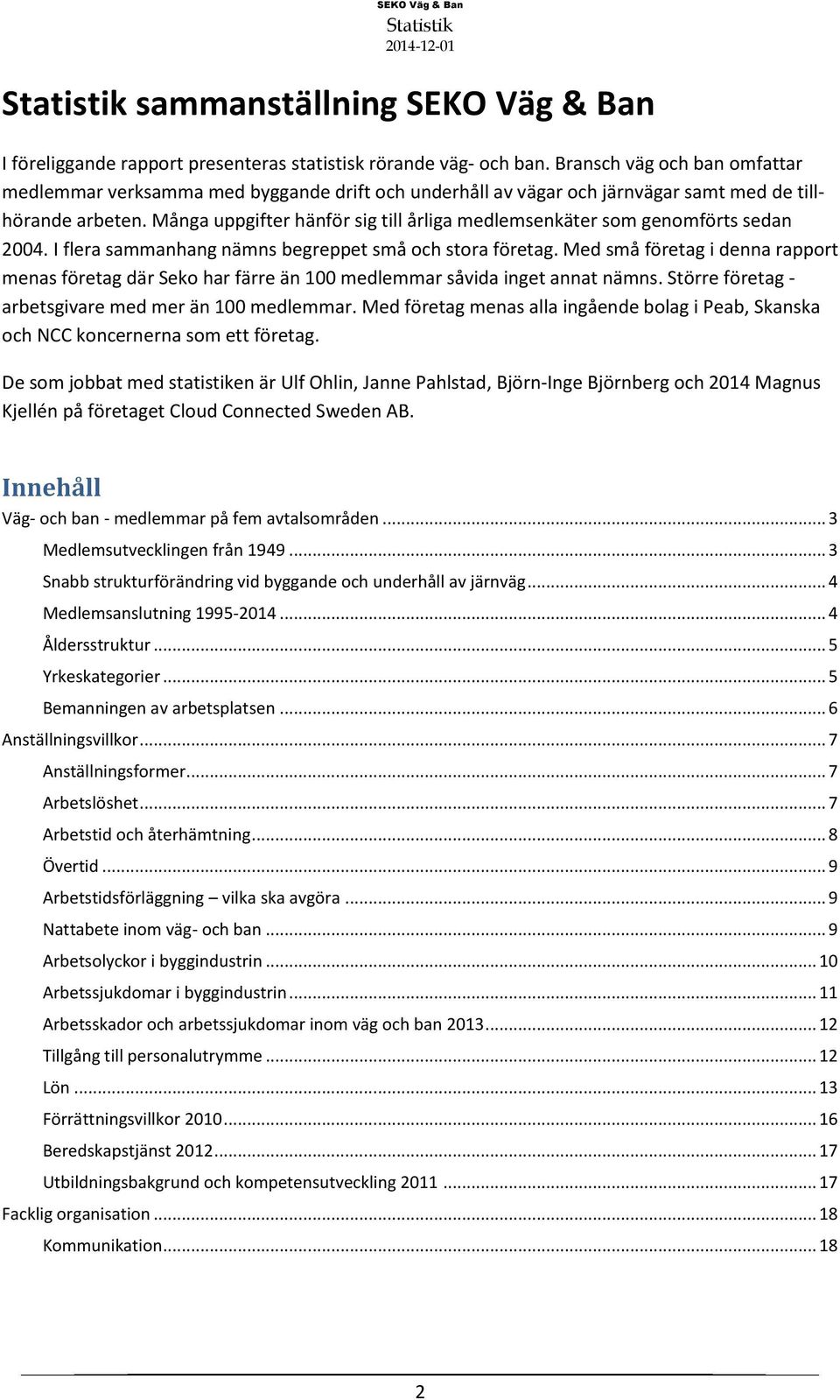 Många uppgifter hänför sig till årliga medlemsenkäter som genomförts sedan 2004. I flera sammanhang nämns begreppet små och stora företag.