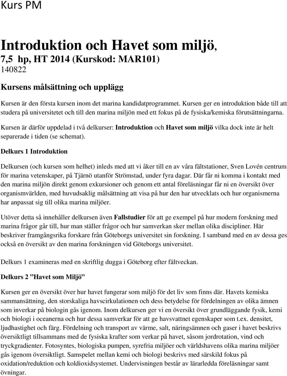 Kursen är därför uppdelad i två delkurser: Introduktion och Havet som miljö vilka dock inte är helt separerade i tiden (se schemat).