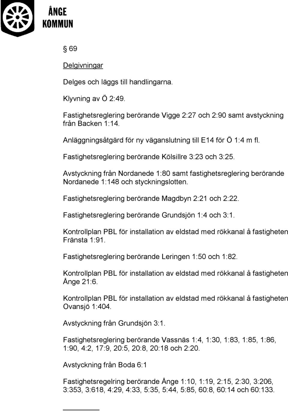 Avstyckning från Nordanede 1:80 samt fastighetsreglering berörande Nordanede 1:148 och styckningslotten. Fastighetsreglering berörande Magdbyn 2:21 och 2:22.