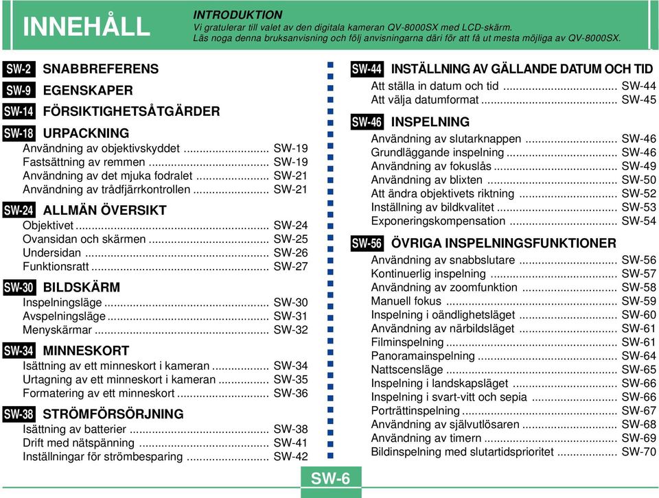 SW-2 SW-9 SW-14 SNABBREFERENS EGENSKAPER FÖRSIKTIGHETSÅTGÄRDER SW-18 URPACKNING Användning av objektivskyddet... SW-19 Fastsättning av remmen... SW-19 Användning av det mjuka fodralet.