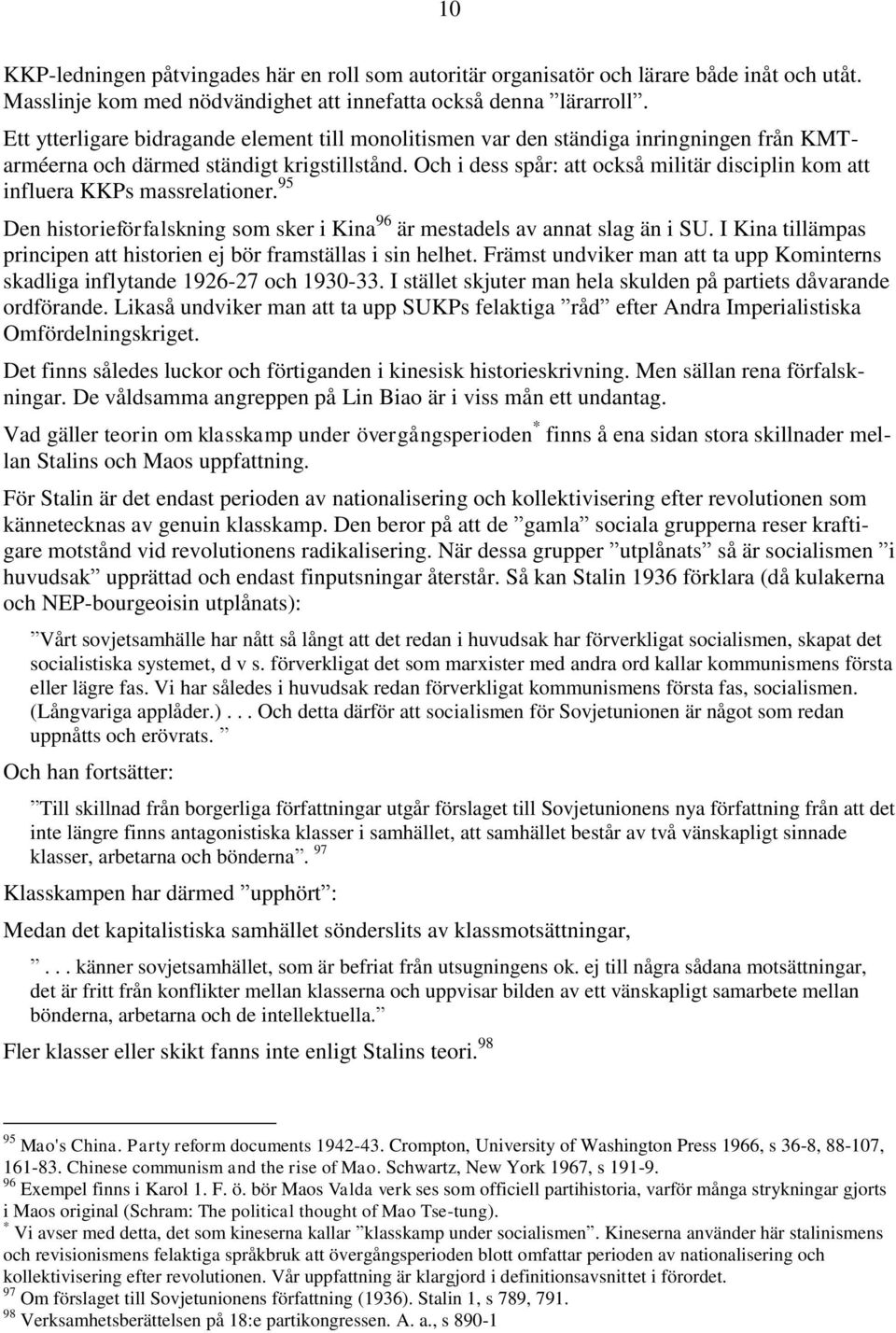 Och i dess spår: att också militär disciplin kom att influera KKPs massrelationer. 95 Den historieförfalskning som sker i Kina 96 är mestadels av annat slag än i SU.