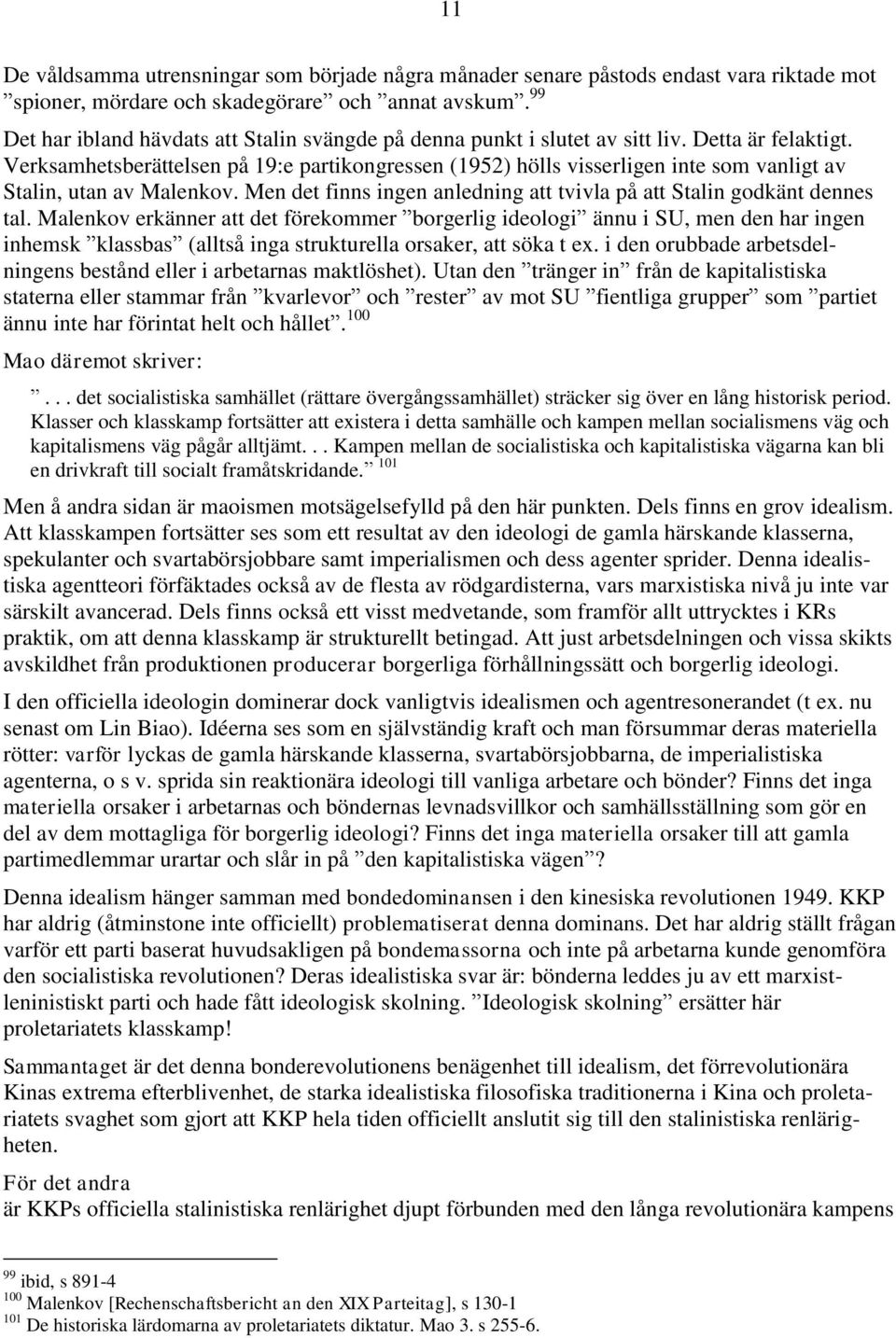 Verksamhetsberättelsen på 19:e partikongressen (1952) hölls visserligen inte som vanligt av Stalin, utan av Malenkov. Men det finns ingen anledning att tvivla på att Stalin godkänt dennes tal.