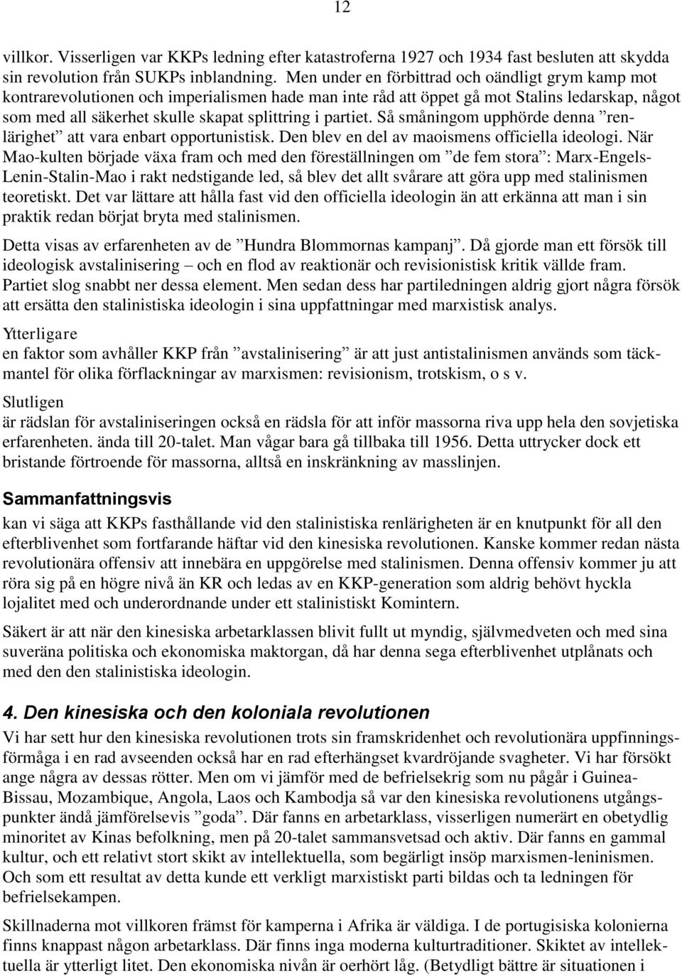 partiet. Så småningom upphörde denna renlärighet att vara enbart opportunistisk. Den blev en del av maoismens officiella ideologi.