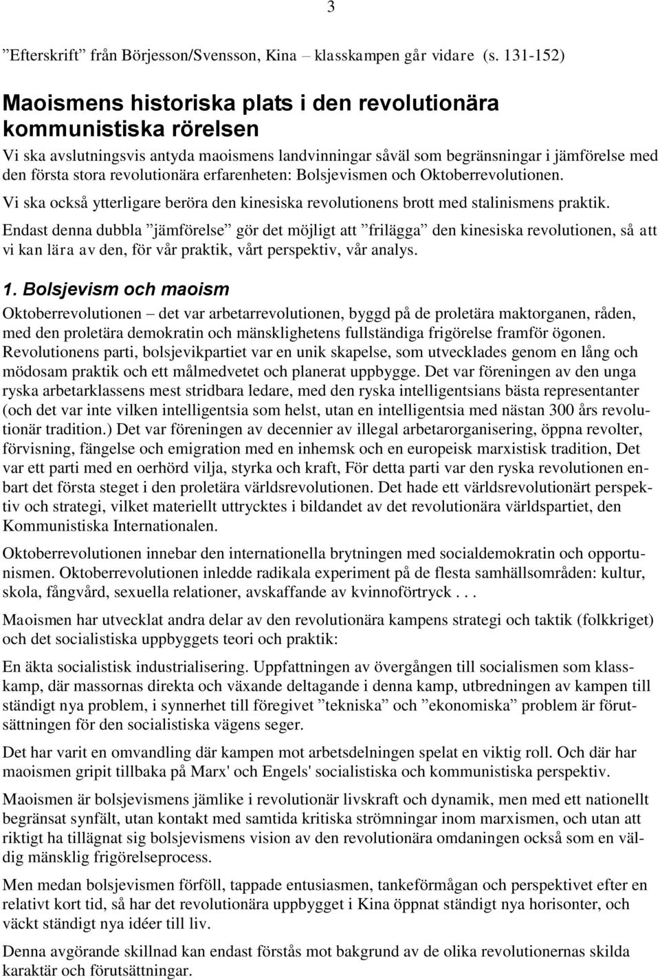 revolutionära erfarenheten: Bolsjevismen och Oktoberrevolutionen. Vi ska också ytterligare beröra den kinesiska revolutionens brott med stalinismens praktik.