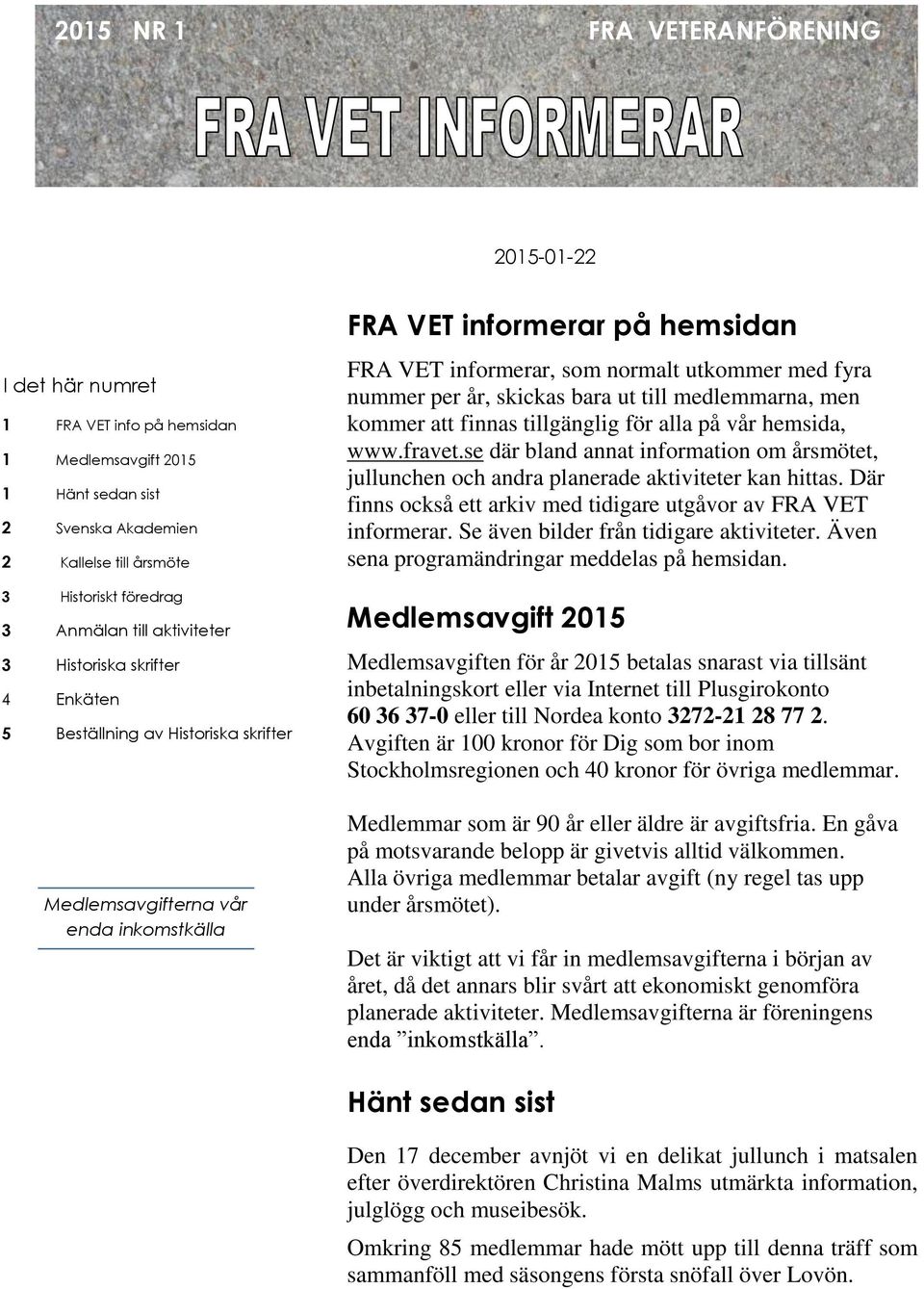 hemsidan FRA VET informerar, som normalt utkommer med fyra nummer per år, skickas bara ut till medlemmarna, men kommer att finnas tillgänglig för alla på vår hemsida, www.fravet.