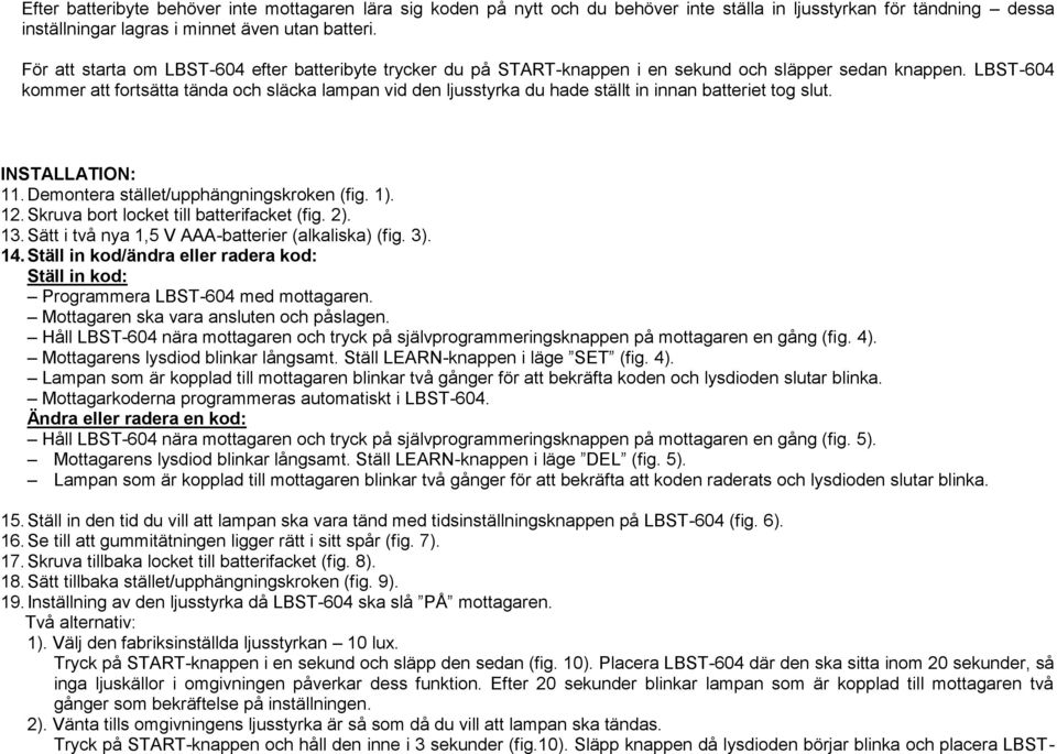 LBST-604 kommer att fortsätta tända och släcka lampan vid den ljusstyrka du hade ställt in innan batteriet tog slut. INSTALLATION: 11. Demontera stället/upphängningskroken (fig. 1). 12.